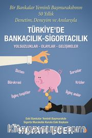 Bir Bankalar Yeminli Başmurakıbının 50 Yıllık Denetim, Deneyim ve Anılarıyla Türkiye’de Bankacılık - Sigortacılık