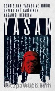 Yasak <br /> Cengiz Han Yasası ve Moğol Devletleri Tarihinde Yaşadığı Değişim