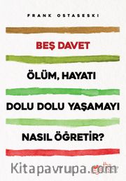 Beş Davet <br /> Ölüm Hayatı Dolu Dolu Yaşamayı Nasıl Öğretir?