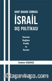 Arap Baharı Sonrası İsrail Dış Politikası <br /> Kavram, Bağlam, Pratik ve Kuram