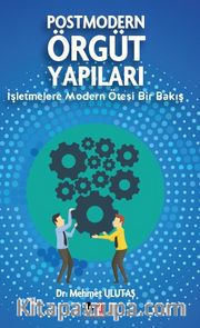 Postmodern Örgüt Yapıları <br /> İşletmelere  Modern Ötesi Bir Bakış