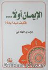 El-İmanu Evvelan ve Keyfe Nebdeu Bihi (الإيمان أولاً فكيف نبدأ به)