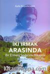 İki Irmak Arasında & Bir Ermeni Soykırımı Hikayesi