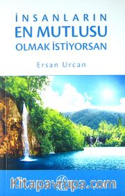 İnsanların En Mutlusu Olmak İstiyorsan