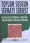 Toplum Suskun Sermaye Serbest/ Özelleştirme Değil Demokratikleştirme