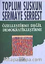 Toplum Suskun Sermaye Serbest/ Özelleştirme Değil Demokratikleştirme