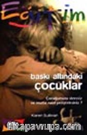 Baskı Altındaki Çocuklar Çocuğunuzu Stressiz ve Mutlu Nasıl Yetiştirirsiniz?