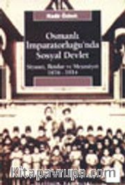 Osmanlı İmparatorluğu'nda Sosyal Devlet Siyaset İktidar ve Meşruiyet 1876-1914