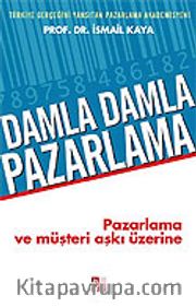 Damla Damla Pazarlama / Pazarlama ve Müşteri Aşkı Üzerine