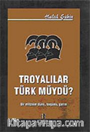 Troyalılar Türk müydü / Bir Mitosun Dünü Bugünü Yarını