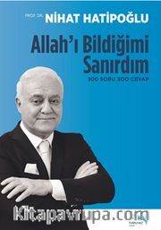 Allah'ı Bildiğimi Sanırdım <br /> 300 Soru 300 Cevap