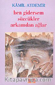 Ben Gidersem Sözcükler Arkamdan Ağlar