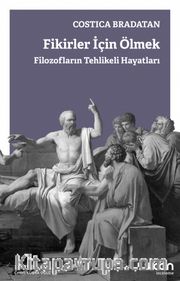 Fikirler İçin Ölmek <br /> Filozofların Tehlikeli Hayatları