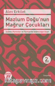 Mazlum Doğu'nun Mağrur Çocukları  <br /> İslamcı Portreler ve Türkiye'de İslamcılığın Seyri