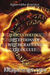 African Politics: Deceptions Of Witchcraft And The Occult
