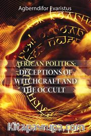 African Politics: Deceptions Of Witchcraft And The Occult