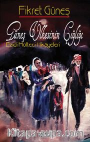 Güneş Ülkesinin Çığlığı <br /> Ezidi Mülteci Hikayeler