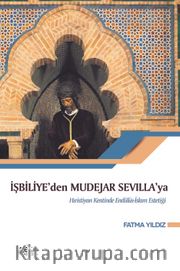 İşbiliye'den Mudejar Sevilla'ya Hıristiyan Kentinde Endülüs İslam Estetiği