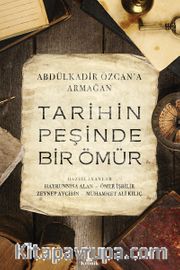 Tarihin Peşinde Bir Ömür <br /> Abdülkadir Özcan’a Armağan
