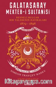 Galatasaray Mekteb-i Sultanisi <br /> Resneli Bulgar Bir Talebenin Hatıraları 1879-1898