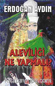 Aleviliği Ne Yapmalı?