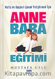 Anne Baba Eğitimi <br /> Mutlu ve Başarılı Çocuk Yetiştirmek İçin