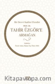 Bir Devr-i Kadim Efendisi Prof. Dr. Tahir Üzgör’e Armağan