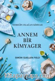 Annem Bir Kimyager <br /> Yemeğin Olağan Kimyası