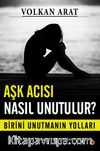 Aşk Acısı Nasıl Unutulur? & Birini Unutmanın Yolları