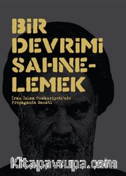 Bir Devrimi Sahnelemek <br /> İran İslam Cumhuriyet’inde Propaganda Sanatı