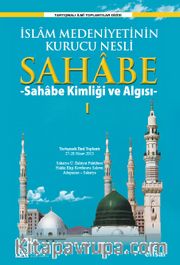 İslam Medeniyetinin Kurucu Nesli Sahabe <br /> Sahabe Kimliği ve Algısı