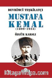 Devrimci Teşkilatçı Mustafa Kemal (1899-1923)