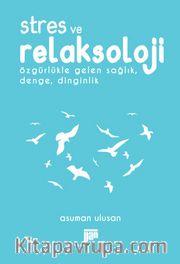 Stres ve Relaksoloji <br /> Özgürlükle Gelen Sağlık, Denge, Dinginlik