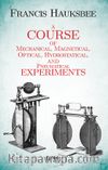 A Course of Mechanical, Magnetical, Optical, Hydrostatical and Pneumatical Experiments