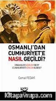 Osmanlı'dan Cumhuriyete Nasıl Geçildi? <br /> Osmanlı'yı Kimler Yıktı? Cumhuriyeti Kimler Kurdu?
