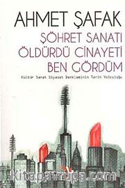 Şöhret Sanatı Öldürdü Cinayeti Ben Gördüm <br /> Kültür Sanat Siyaset Denkleminin Tarih Yolculuğu