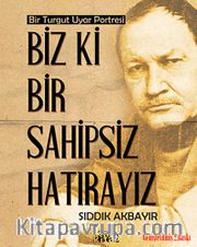 Biz Ki Bir Sahipsiz Hatırayız <br /> Bir Turgut Uyar Portresi