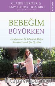 Bebeğim Büyürken <br /> Çocuğunuzun İlk Yıllarında Doğru Kararlar Vermek İçin Üç Adım