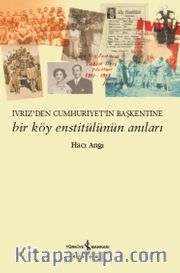 İvriz'den Cumhuriyet'in Başkentine Bir Köy Enstitülünün Anıları