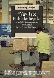 Yav İşte Fabrikalaşak <br /> Anadolu Sermayesinin Oluşumu: Kayseri-Hacılar Örneği