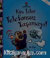 Kim İster Telefonsuz Yaşamayı!