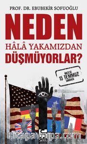 Neden Hala Yakamızdan Düşmüyorlar? 15 Temmuz Öncesi ve Sonrası
