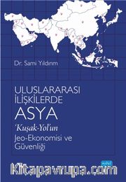 Uluslararası İlişkilerde Asya ‘Kuşak-Yol'un Jeo-Ekonomisi ve Güvenliği