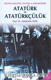 Atatürk ve Atatürkçülük <br /> Büyük Milletin Evladı ve Hizmetkarı