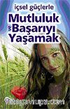 İçsel Güçlerle Mutluluk ve Başarıyı Yaşamak