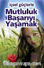 İçsel Güçlerle Mutluluk ve Başarıyı Yaşamak