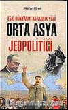 Eski Dünyanın Karanlık Yüzü Orta Asya Jeopolitiği