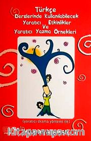 Türkçe Derslerinde Kullanılabilecek Yaratıcı Etkinlikler ve Yaratıcı Yazma Örnekleri <br /> Yaratıcı Drama Yöntemi ile