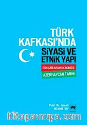 Türk Kafkası'nda Siyasi ve Etnik Yapı <br /> Eski Çağlardan Günümüze Azerbaycan Tarihi