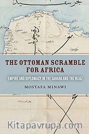 The Ottoman Scramble for Africa: Empire and Diplomacy in the Sahara and the Hijaz